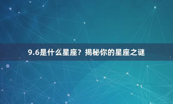 9.6是什么星座？揭秘你的星座之谜